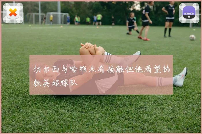 切尔西与哈维未有接触但他渴望执教英超球队